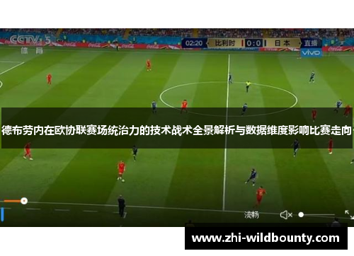 德布劳内在欧协联赛场统治力的技术战术全景解析与数据维度影响比赛走向 德布劳内在欧协联赛场统治力的技术战术全景解析与数据维度影响比赛走向