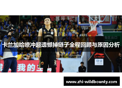卡兰加哈嘹冲超遗憾掉链子全程回顾与原因分析 卡兰加哈嘹冲超遗憾掉链子全程回顾与原因分析