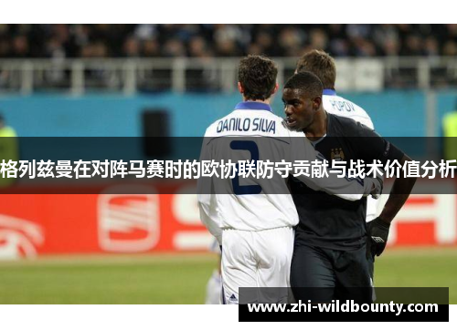 格列兹曼在对阵马赛时的欧协联防守贡献与战术价值分析